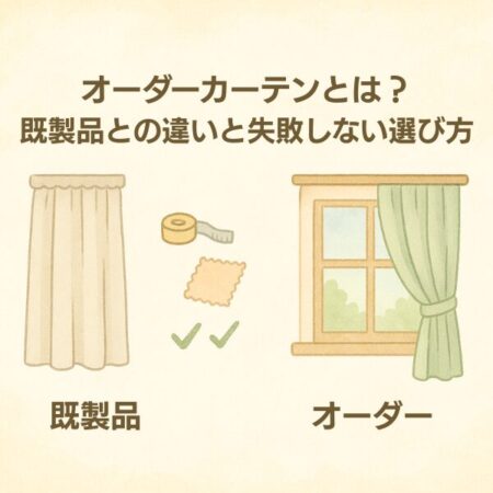 オーダーカーテンとは？既製品との違いと失敗しない選び方